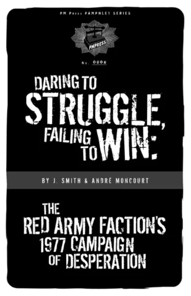 Daring to Struggle, Failing To Win: The Red Army Factions 1977 Campaign of Desperation (e-Book)