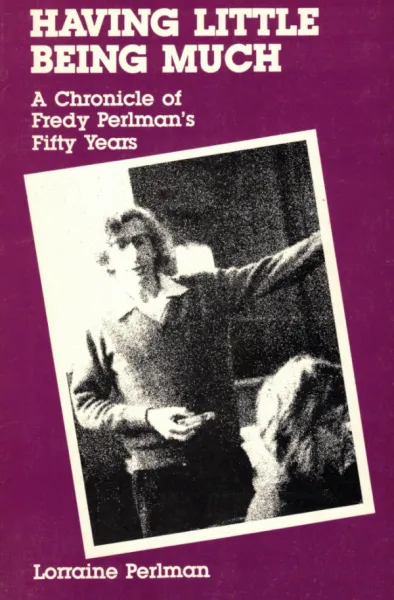 Having Little, Being Much: A Chronicle of Fredy Perlman's Fifty Years