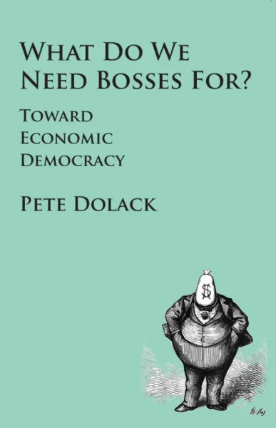 (Autonomedia) What Do We Need Bosses For? Toward Economic Democracy