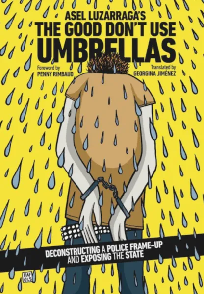 The Good Don’t Use Umbrellas: Deconstructing a Police Frame-Up and Exposing the State