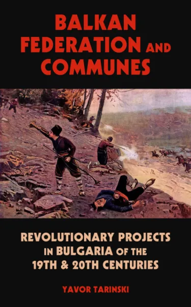 Balkan Federation and Communes: Revolutionary Projects in Bulgaria of the 19th & 20th Centuries