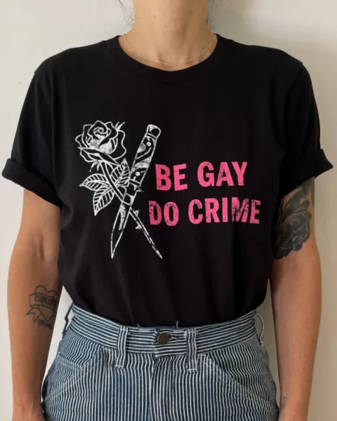 Be Gay, Do Crime T-Shirt