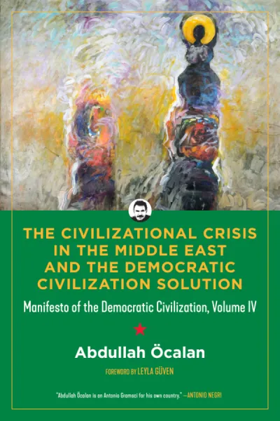 The Civilizational Crisis in the Middle East and the Democratic Civilization Solution: Manifesto of the Democratic Civilization, volume IV