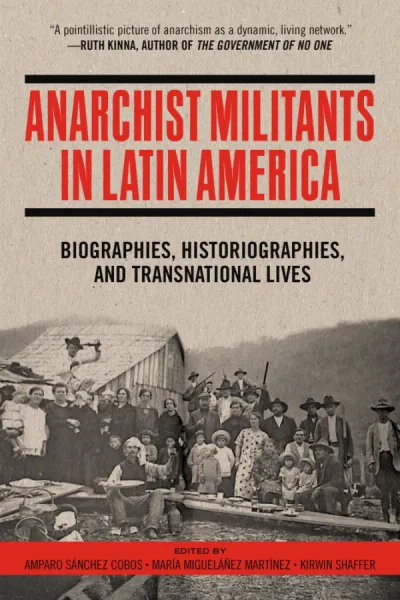 Anarchist Militants in Latin America: Biographies, Historiographies, and Transnational Lives