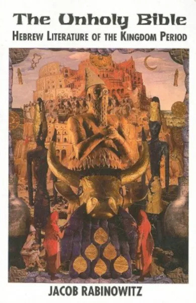 The Unholy Bible: Hebrew Literature of the Kingdom Period