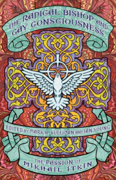 The Radical Bishop and Gay Consciousness: The Passion of Mikhail Itkin