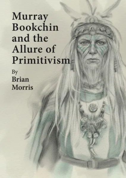 Murray Bookchin and the Allure of Primitivism (A6)