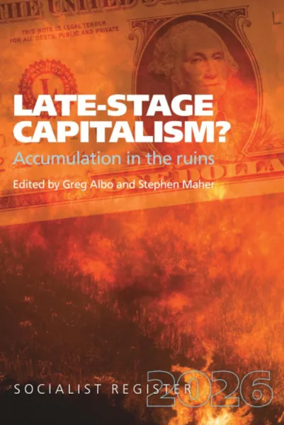Socialist Register 2026: Late-Stage Capitalism? Accumulation in the Ruins
