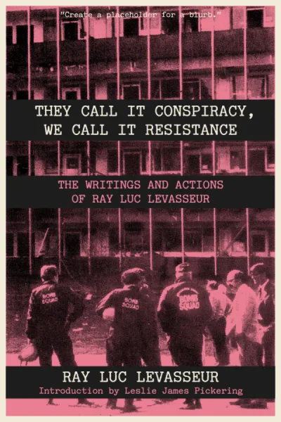 They Call It Conspiracy, We Call It Resistance: The Writings and Actions of Ray Luc Levasseur