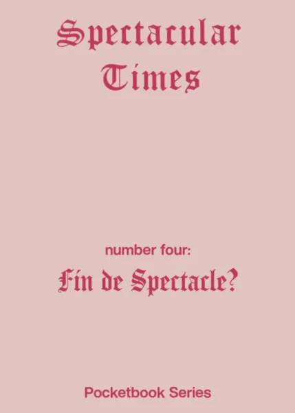Spectacular Times 04: Fin de Spectacle? (A6)