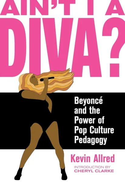 Ain't I a Diva?: Beyoncé and the Power of Pop Culture Pedagogy
