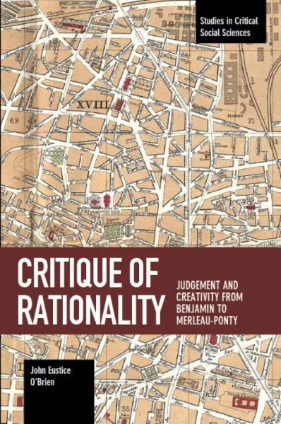 Critique of Rationality: Judgement and Creativity from Benjamin to Merleau-Ponty