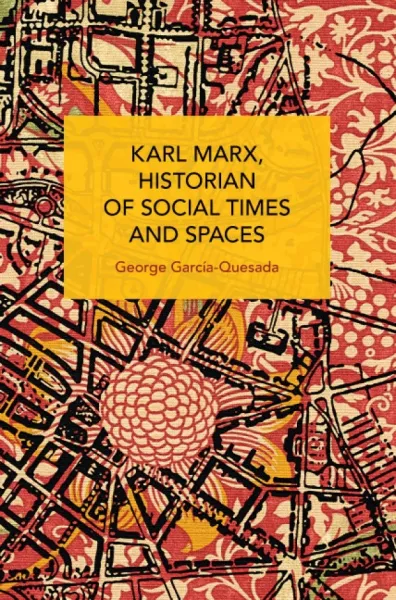 Karl Marx: Historian of Social Times and Spaces