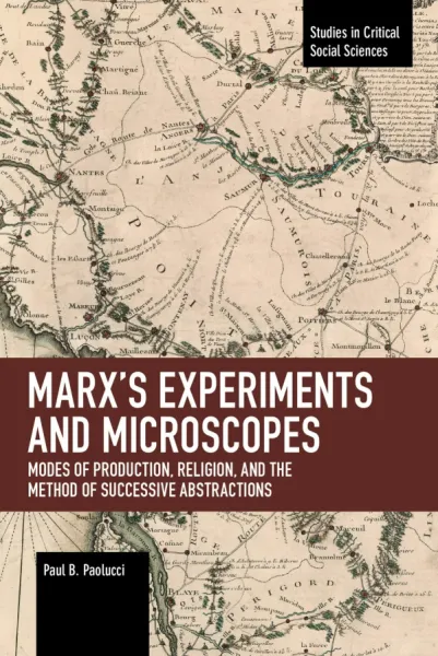Marx’s Experiments and Microscopes: Modes of Production, Religion, and the Method of Successive Abstractions