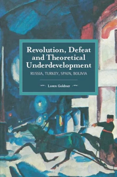 Revolution, Defeat and Theoretical Underdevelopment: Russia, Turkey, Spain, Bolivia