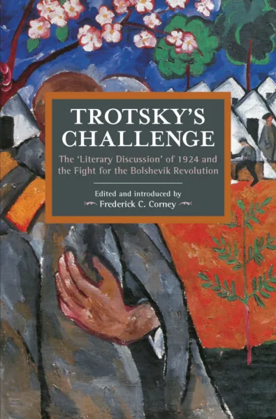 Trotsky's Challenge: The Literary Discussion of 1924 and the Fight for the Bolshevik Revolution