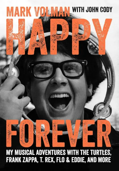 Happy Forever: My Musical Adventures with the Turtles, Frank Zappa, T. Rex, Flo & Eddie, and More