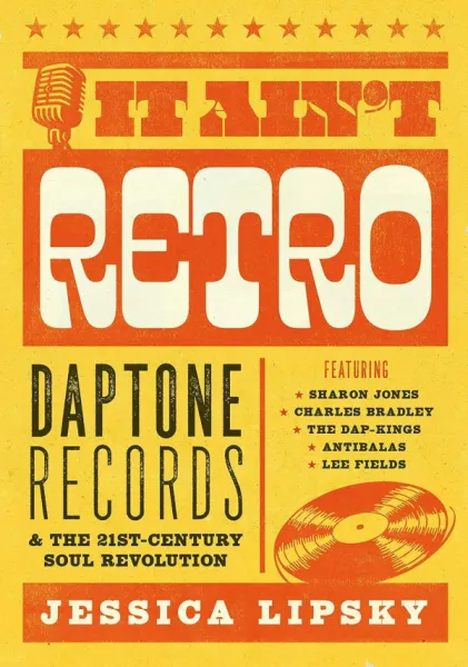 It Ain't Retro: Daptone Records & the 21st Century Soul Revolution