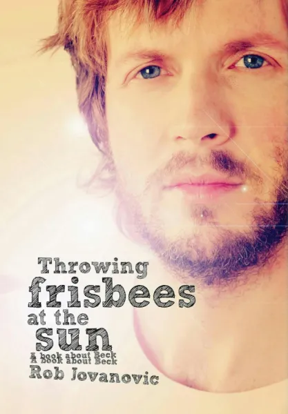 Throwing Frisbees at the Sun: A Book About Beck