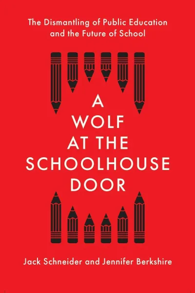 A Wolf at the Schoolhouse Door: The Dismantling of Public Education and the Future of School