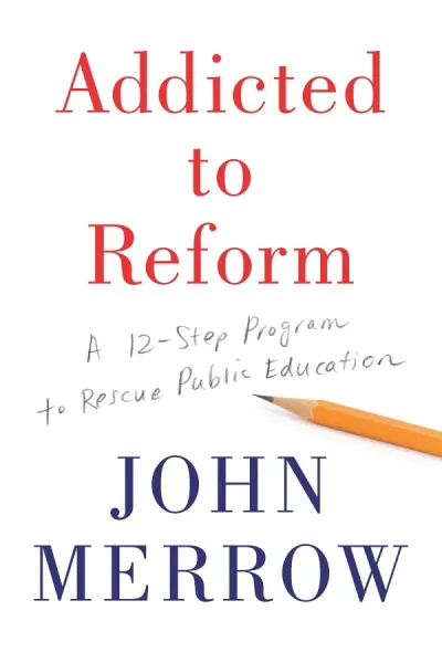 Addicted to Reform: A 12-Step Program to Rescue Public Education