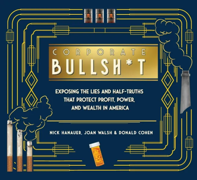 Corporate Bullsh*t: Exposing the Lies and Half-Truths That Protect Profit, Power, and Wealth in America
