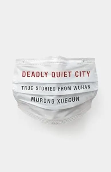 Deadly Quiet City: True Stories from Wuhan
