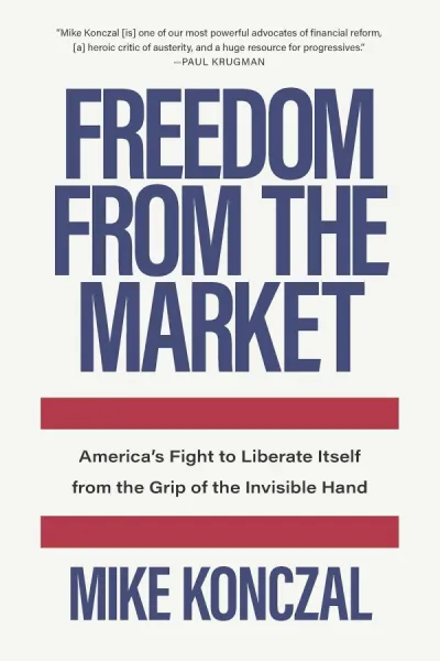 Freedom from the Market: America’s Fight to Liberate Itself from the Grip of the Invisible Hand