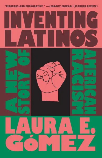 Inventing Latinos: A New Story of American Racism
