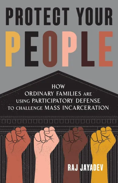 Protect Your People: How Ordinary Families Are Using Participatory Defense to Challenge Mass Incarceration