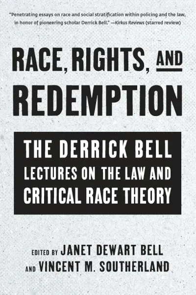 Race, Rights and Redemption: The Derrick Bell Lectures on the Law and Critical Race Theory