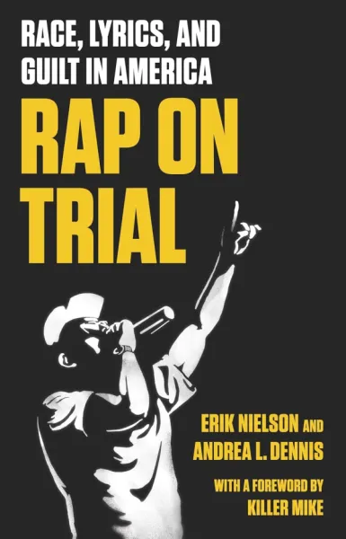 Rap on Trial: Race, Lyrics, and Guilt in America