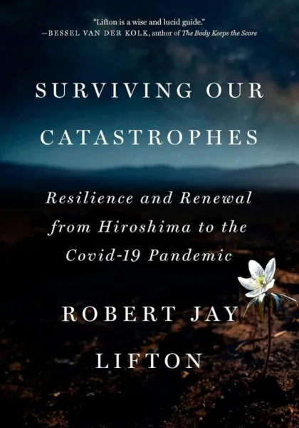 Surviving Our Catastrophe: Resilience and Renewal from Hiroshima to the COVID-19 Pandemic