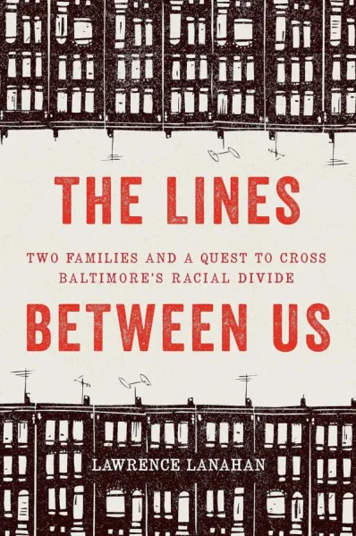 The Lines Between Us: Two Families and a Quest to Cross Baltimore’s Racial Divide