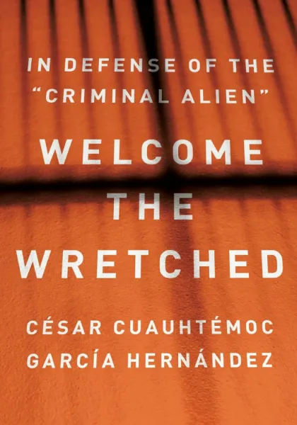 Welcome the Wretched: In Defense of the “Criminal Alien”