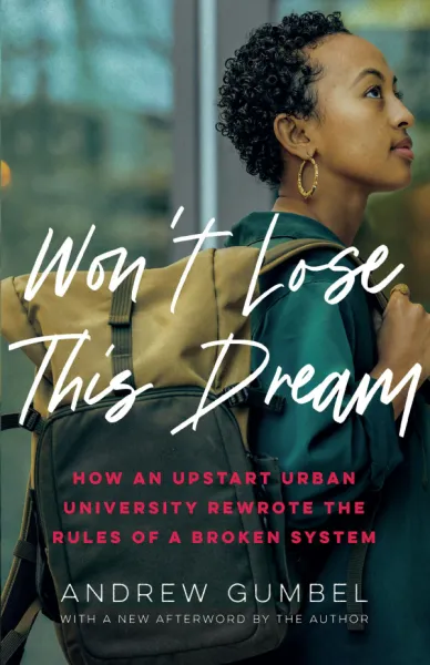 Won’t Lose This Dream: How an Upstart Urban University Rewrote the Rules of a Broken System