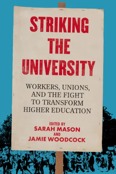 Striking the University: Workers, Unions, and the Fight to Transform Higher Education
